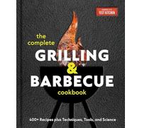 The Complete Grilling and Barbecue Cookbook: 500+ Recipes plus Techniques, Tools, and Science for Sensational Backyard Grilling