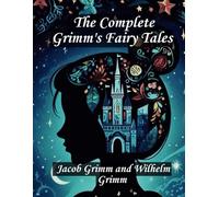 The Complete Grimm's Fairy Tales: A Modern Annotated Edition