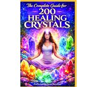 THE COMPLETE GUIDE FOR 200 HEALING CRYSTALS