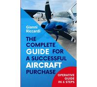 The Complete Guide for a Successful Aircraft Purchase: Operative Guide in Six Steps to Ensure a Successful Aircraft Purchase. Uncover the Secrets to ... into the Reality of Owning Your Own Aircraft
