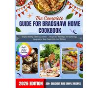 The Complete Guide For bradshaw home cookbook:Simple, Healthy & Delicious Dishes - Recipes for Weekdays and Gatherings, Designed for Busy People (Full-Color Edition)