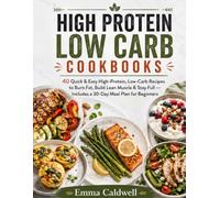 THE COMPLETE GUIDE High Protein Low Carb Cookbooks: 40 Quick & Easy High-Protein, Low-Carb Recipes to Burn Fat, Build Lean Muscle & Stay Full - Includes a 30-Day Meal Plan for Beginners