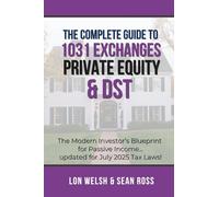 The Complete Guide to 1031 Exchanges, Private Equity & DST: The Modern Investor’s Blueprint for Passive Income Updated for July 2025 Tax Laws!