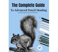The Complete Guide to Advanced Pencil Shading: Includes Step-by-Step Grid Portraits