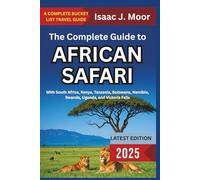 The Complete Guide to African Safari: With South Africa, Kenya, Tanzania, Botswana, Namibia, Rwanda, Uganda, and Victoria Falls