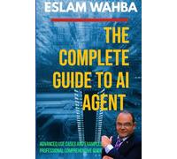 THE COMPLETE GUIDE TO AI AGENT:: ADVANCED USE CASES AND EXAMPLES,PROFESSIONAL COMPREHENSIVE GUIDE.