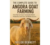 The Complete Guide to Angora Goat Farming: From Fiber to Future: Sustainable Mohair Production, Goat Care, and Market Success