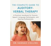 The Complete Guide to Auditory-Verbal Therapy: A Practical Handbook for Parents, Speech-Language Pathologists, and Hearing Professionals