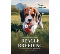 The Complete Guide to Beagle Breeding: The Heart, Science, and Responsibility of Ethical Breeding
