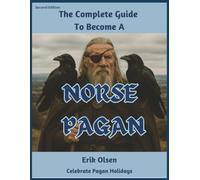 The Complete Guide To Become A Norse Pagan: Learn, Practice, Connect