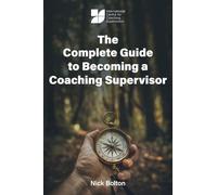 The Complete Guide to Becoming a Coaching Supervisor