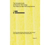 完全ガイド に ブロックチェーン技術: 基礎から実世界の応用まで: The Complete Guide to Blockchain Technology: From Basics to Real-World Applications