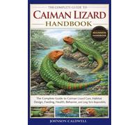 THE COMPLETE GUIDE TO CAIMAN LIZARD HANDBOOK: The Complete Guide to Caiman Lizard Care, Habitat Design, Feeding, Health, Behavior, and Long-Term Responsibility