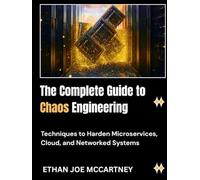 The Complete Guide to Chaos Engineering: Techniques to Harden Microservices, Cloud, and Networked Systems