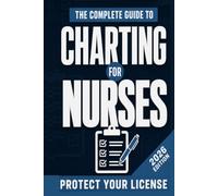 The Complete Guide to Charting for Nurses: How to Write Flawless Documentation, Master the EMR, and Protect Your Nursing License (Includes 95+ Clinical Templates)