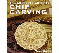 The Complete Guide to Chip Carving