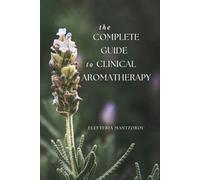 The Complete Guide to Clinical Aromatherapy