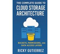 The Complete Guide to Cloud Storage Architecture: Buckets, Permissions, and Data Access Layers