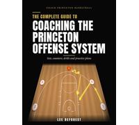 The Complete Guide to Coaching the Princeton Offense System: Sets, Counters, Drills and Practice Plans
