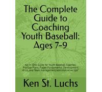 The Complete Guide to Coaching Youth Baseball: Ages 7-9: All-In-One Guide for Youth Baseball Coaches: Practice Plans, Player Fundamental Development drills, and Team management/administrative tips”