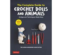 The Complete Guide to Crochet Dolls and Animals: Amigurumi Techniques Made
