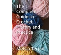 The Complete Guide to Crochet History and Practice