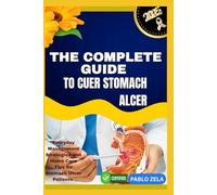 THE COMPLETE GUIDE TO CUER STOMACH ALCER: Everyday Management Strategies and Home Care Tips for Stomach Ulcer Patients