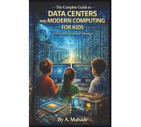 The Complete Guide to Data Centers and Modern Computing for Kids: A Fun and Educational Adventure