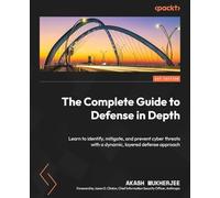 The Complete Guide to Defense in Depth: Learn to identify, mitigate, and prevent cyber threats with a dynamic, layered defense approach