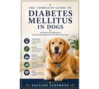 The complete guide to diabetes mellitus in dogs: A Practical Handbook for Everyday Management and Veterinary Care
