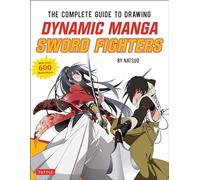The Complete Guide to Drawing Dynamic Manga Sword Fighters: (An Action-Packed Guide with Over 600 illustrations)