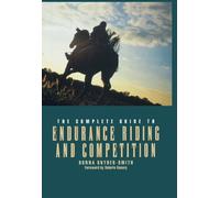 The Complete Guide to Endurance Riding and Competition