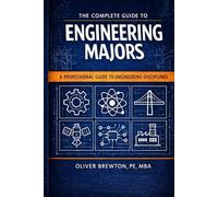 The Complete Guide to Engineering Majors: A Professional Guide to Engineering Disciplines