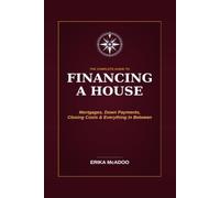 The Complete Guide to Financing a House: A Step-by-Step Guide to Mortgages | Down Payments, Closing Costs, and Everything in Between | House Mortgages For Dummies