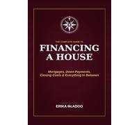 The Complete Guide to Financing a House: A Step-by-Step Guide to Mortgages | Down Payments, Closing Costs, and Everything in Between | House Mortgages For Dummies