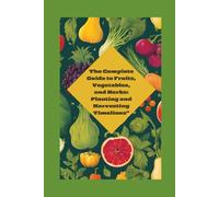 "The Complete Guide to Fruits, Vegetables, and Herbs: Planting and Harvesting Timelines"