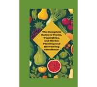 "The Complete Guide to Fruits, Vegetables, and Herbs: Planting and Harvesting Timelines"