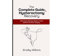 The Complete Guide to Hysterectomy Recovery: What Every Woman Needs to Know Before and After Surgery