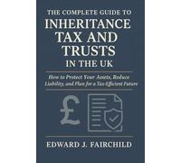 The Complete Guide to Inheritance Tax and Trusts in the UK: How to Protect Your Assets, Reduce Liability, and Plan for a Tax-Efficient Future