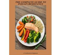 The Complete Guide To Insulin Resistance: A Cookbook For Beginners