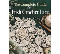 The Complete Guide to Irish Crochet Lace