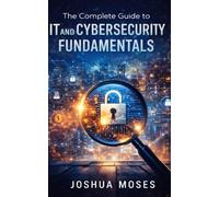 The Complete Guide to IT and Cybersecurity Fundamentals: 2