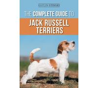 The Complete Guide to Jack Russell Terriers Selecting Preparing for Raising