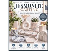 THE COMPLETE GUIDE TO JESMONITE CASTING: 25 Home Décor Projects to Cast Modern Trays, Planters, and Candle Holders for Beginners
