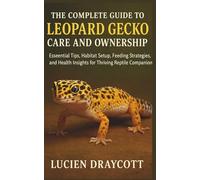 THE COMPLETE GUIDE TO LEOPARD GECKO CARE AND OWNERSHIP: Essential Tips, Habitat Setup, Feeding Strategies, and Health Insights for Thriving Reptile Companions