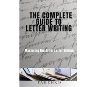 The Complete Guide to Letter Writing: Mastering the Art of Letter Writing.