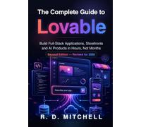 The Complete Guide to Lovable: Build Full-Stack Applications, Storefronts and AI Products in Hours, Not Months
