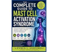 THE COMPLETE GUIDE TO MAST CELL ACTIVATION SYNDROME: A Practical Handbook for Understanding Symptoms, Triggers, Diagnosis, Histamine Intolerance, and Long-Term Management