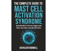 The Complete Guide to Mast Cell Activation Syndrome: Demystify MCAS: Find your triggers, calm flares, and create a care plan that works