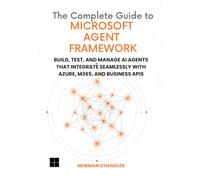 The Complete Guide to Microsoft Agent Framework: Build, Test, and Manage AI Agents that Integrate Seamlessly with Azure, M365, and Business APIs